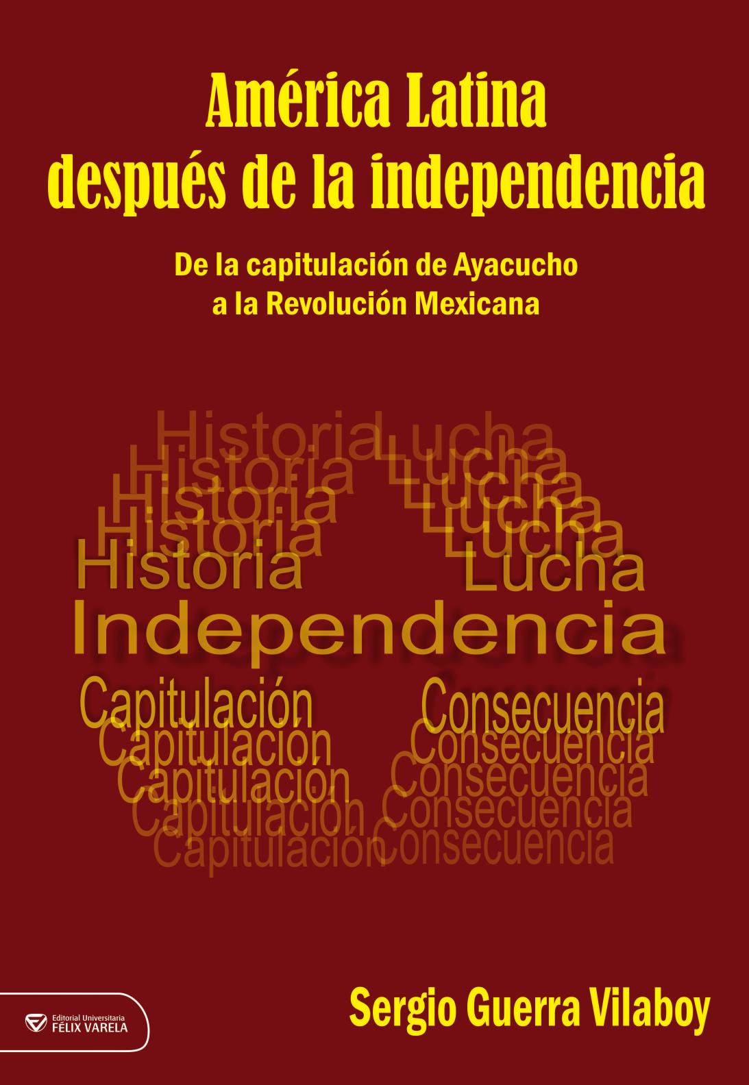 América Latina después de la independencia. De la capitulación de Ayacucho a la Revolución Mexicana