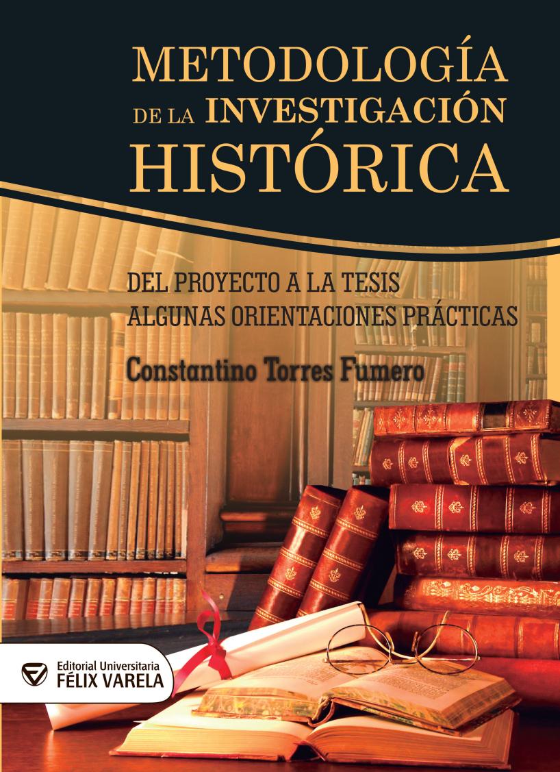 Metodología de la investigación histórica. Del proyecto a la tesis. Algunas orientaciones prácticas